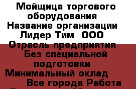 Мойщица торгового оборудования › Название организации ­ Лидер Тим, ООО › Отрасль предприятия ­ Без специальной подготовки › Минимальный оклад ­ 30 000 - Все города Работа » Вакансии   . Мордовия респ.